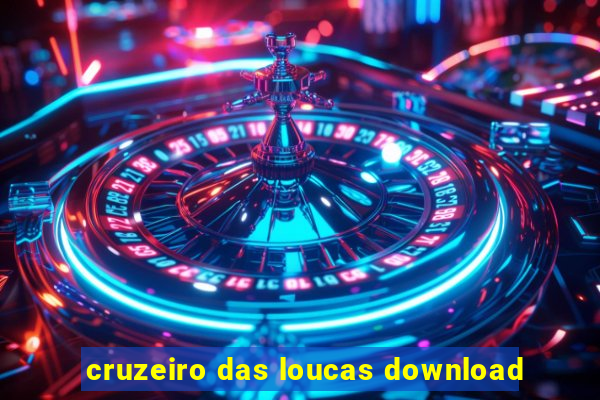 cruzeiro das loucas download